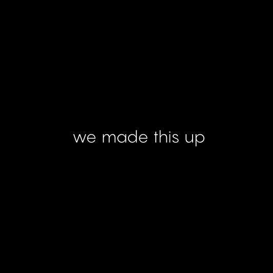 we made this up T-SHIRT